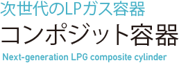 次世代のLPガス容器 コンポジット容器